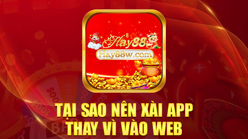 Tại sao nên xài app thay vì vào web